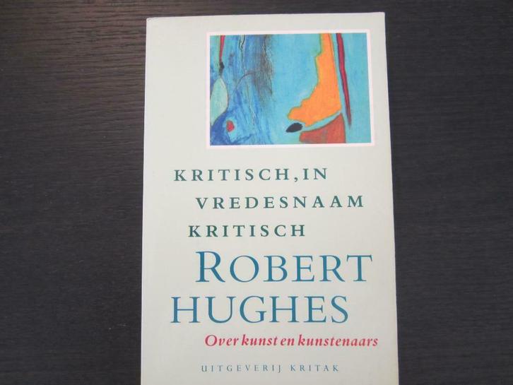 Kritisch, in vredesnaam kritisch   -Robert Hughes-, Boeken, Literatuur, Ophalen of Verzenden