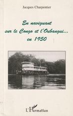 En naviguant sur le Congo et l' Oubangui...en 1950 Jacques C, Livres, Récits de voyage, Afrique, Enlèvement ou Envoi, Jacques Charpentier