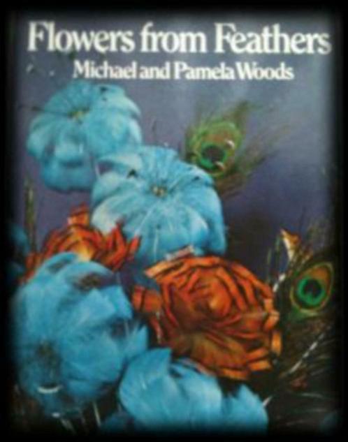 Flowers from feathers, Michael and Pamela Woods, Livres, Loisirs & Temps libre, Enlèvement ou Envoi