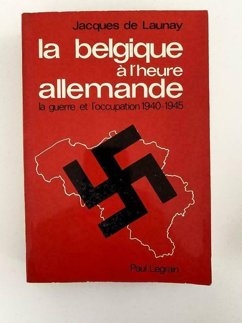 Jacques de LAUNAY LA BELGIQUE L'HEURE ALLEMANDE HE 1977, Livres, Guerre & Militaire, Utilisé, Général, Deuxième Guerre mondiale