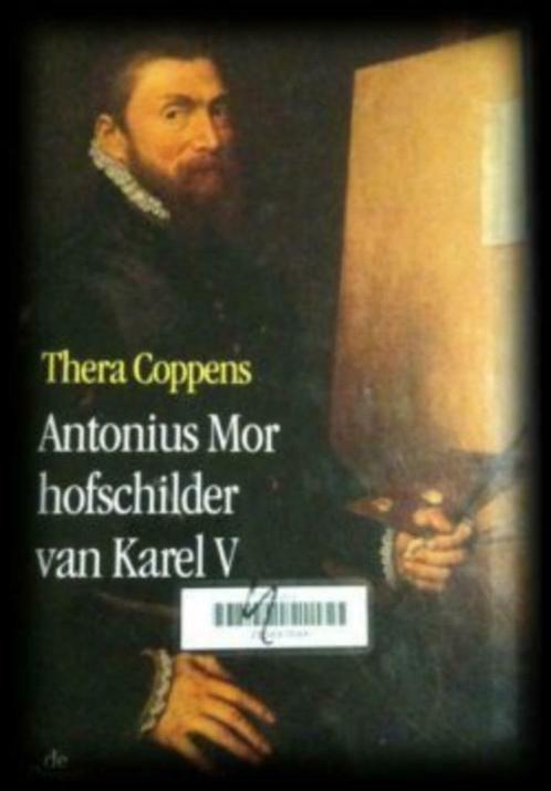 Antonius Mor hofschilder van Karel V, Thera Coppens, Livres, Biographies, Enlèvement ou Envoi
