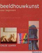 Beeldhouwkunst voor beginners - Chloe Leaper, Ophalen of Verzenden, Gelezen