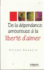 De la dépendance amoureuse à la liberté d' aimer Hélène Roub, Livres, Autres sujets/thèmes, Enlèvement ou Envoi, Neuf