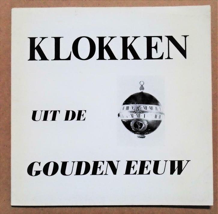 Klokken uit de Gouden Eeuw - 1972 - Expositiecatalogus, Antiek en Kunst, Antiek | Klokken, Ophalen of Verzenden