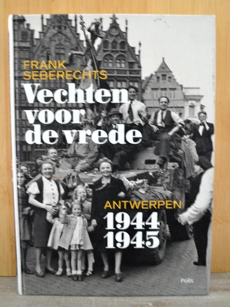 Vechten voor de vrede 1944-1945. Antwerpen. Frank Seberechts, Boeken, Ophalen of Verzenden, Tweede Wereldoorlog, Zo goed als nieuw