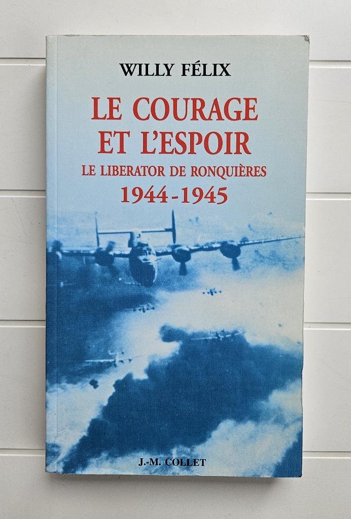 Le Courage et l'Espoir : Le Liberator de Ronquières 1944-194, Livres, Enlèvement ou Envoi, Deuxième Guerre mondiale, Utilisé, Willy Félix