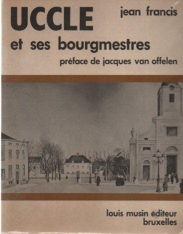 UCCLE et ses bourgmestres ( par Jean FRANCIS ) Ed.Musin 1973, Livres, Histoire nationale, Enlèvement ou Envoi, Comme neuf, Jean FRANCIS
