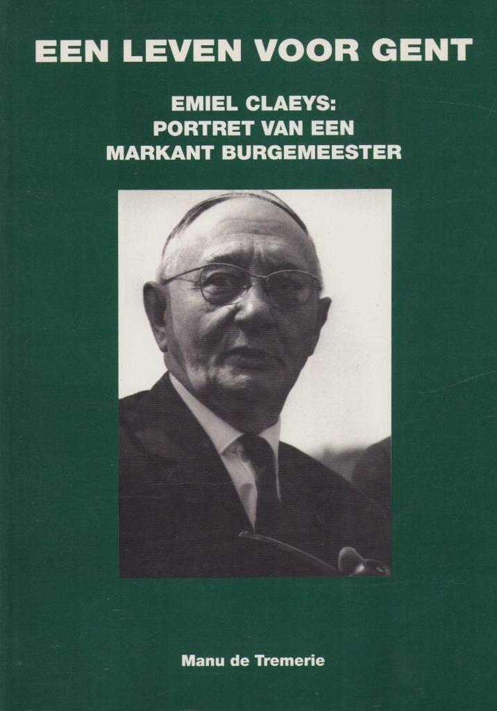 Een leven voor Gent. Emiel Claeys: een markant burgemeester, Livres, Histoire & Politique, Comme neuf, 20e siècle ou après, Enlèvement ou Envoi