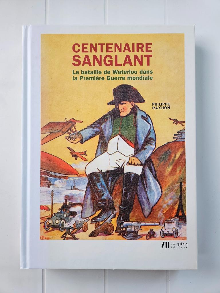Centenaire sanglant - La bataille de Waterloo dans la Premiè, Livres, Guerre & Militaire, Comme neuf, Avant 1940, Enlèvement ou Envoi