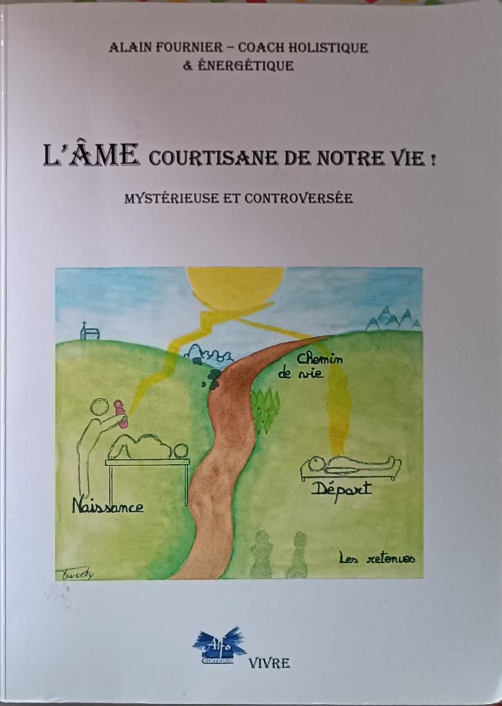 L'Âme, courtisane de notre vie mystérieuse et controversée, Livres, Ésotérisme & Spiritualité, Enlèvement ou Envoi, Alain Fournier (Coach holistique)