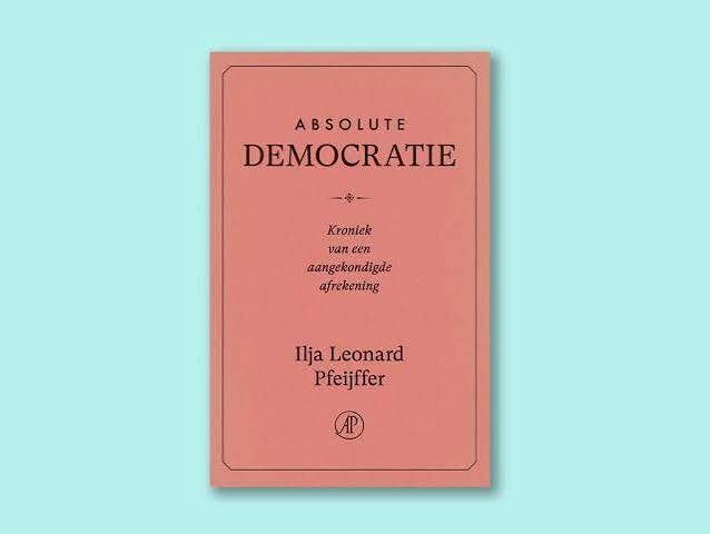 Ilja Leonard Pfeijffer  De absolute democratie, Ilja Leonard Pfeijffer, Maatschappij en Samenleving, Ophalen of Verzenden, Zo goed als nieuw