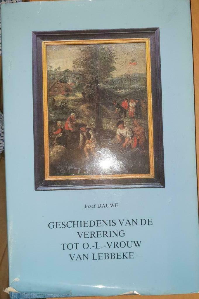 Geschiedenis van de verering tot O.-L.-Vrouw van Lebbeke: 11, Ophalen of Verzenden, Zo goed als nieuw, Dauwe Jozef