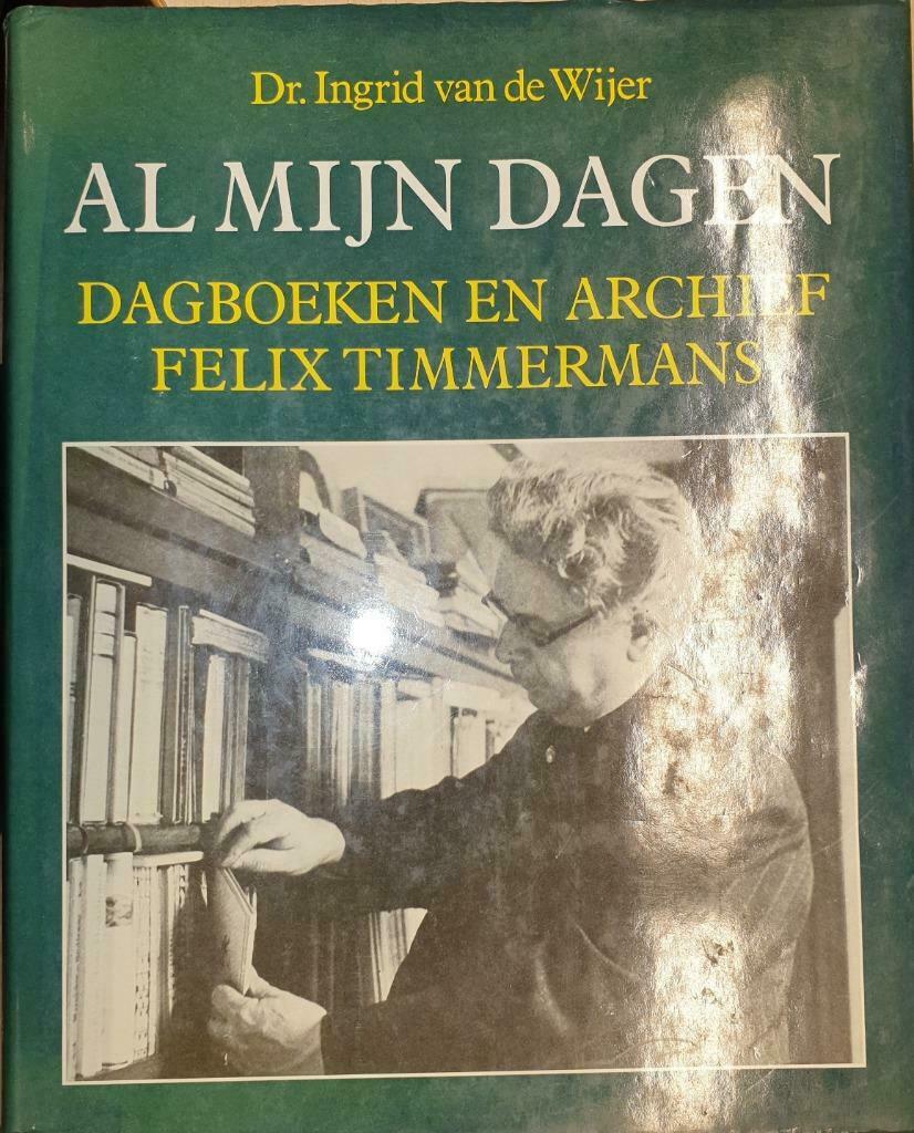 Al mijn dagen. Dagboeken en archief Felix Timmermans, Gelezen, Kunst en Cultuur, Ophalen of Verzenden, Ingrid van de Wijer