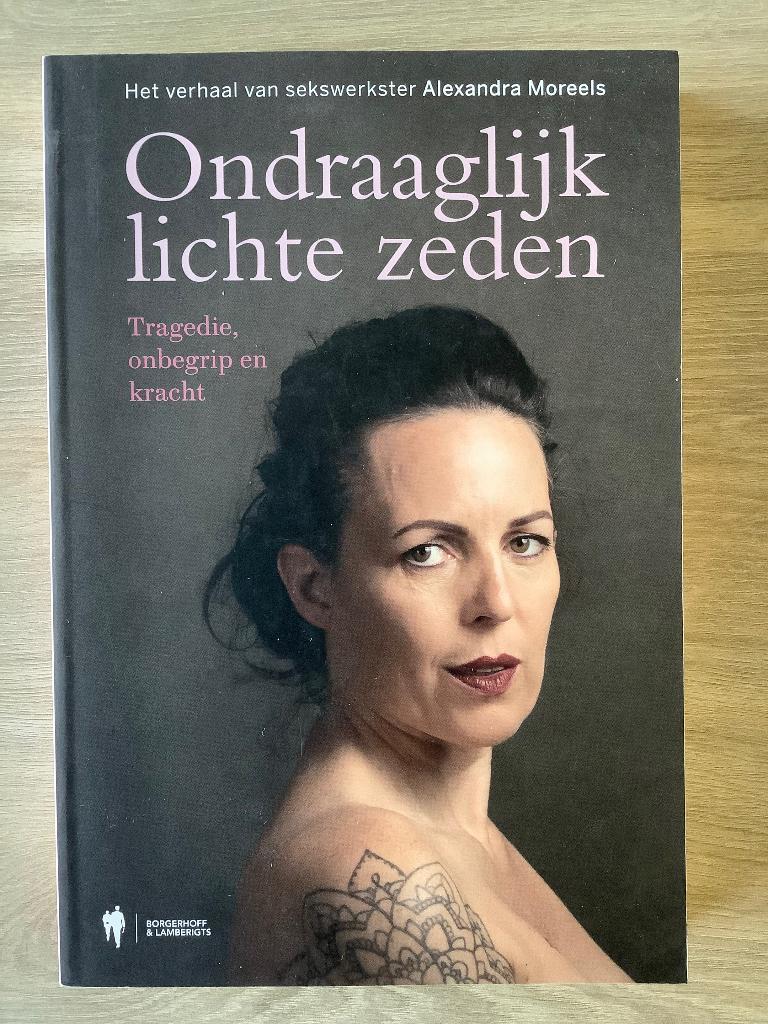 Ondraaglijk lichte zeden van Sekswerkster Alexandra Moreels, Maatschappij en Samenleving, Ophalen of Verzenden, Zo goed als nieuw