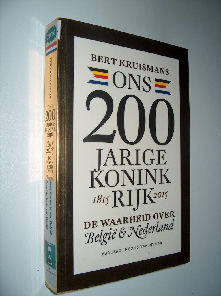 Bert Kruismans - Ons 200 jarige koninkrijk 1815-2015, Boeken, 19e eeuw, Ophalen of Verzenden, Zo goed als nieuw, Bert Kruismans