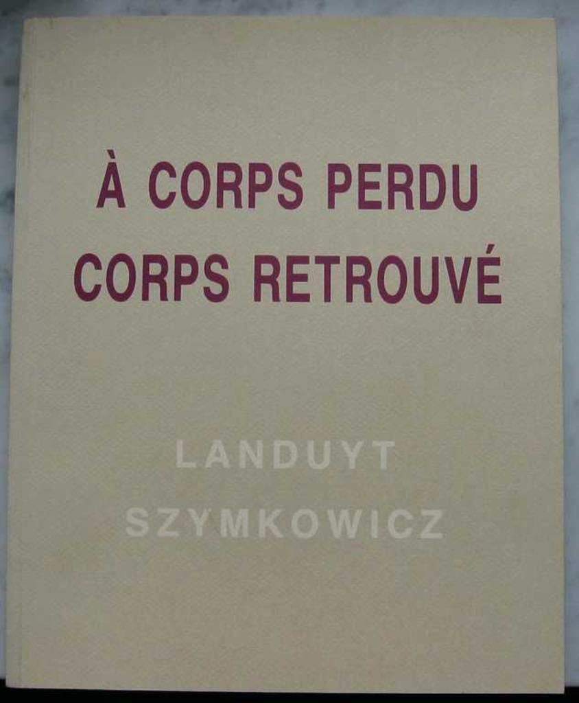 livre: UN CORPS PERDU - CORPS RETROUVÉ Landuyt-Szymkowicz, Enlèvement ou Envoi, Comme neuf, Peinture et dessin