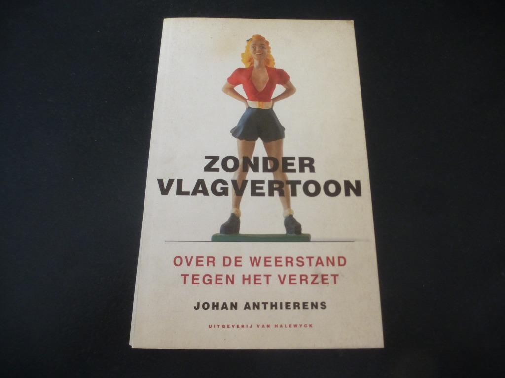 Zonder vlagvertoon WO2 Over de weerstand tegen het verzet, Boeken, Ophalen of Verzenden, Overige onderwerpen, Johan Anthierens