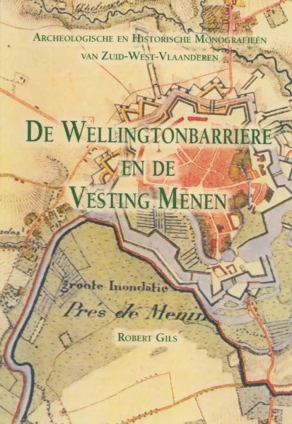 DE WELLINGTONBARRIERE EN DE VESTING MENEN, Ophalen of Verzenden, Zo goed als nieuw, Robert Gils