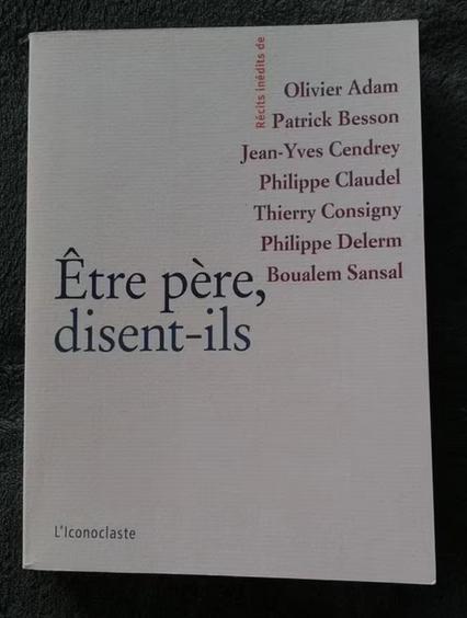 "Être père, disent-ils" O. Adam, P. Besson, J-Y Cendrey 2009, Enlèvement ou Envoi, Autre, Comme neuf, O. Adam, P. Besson...