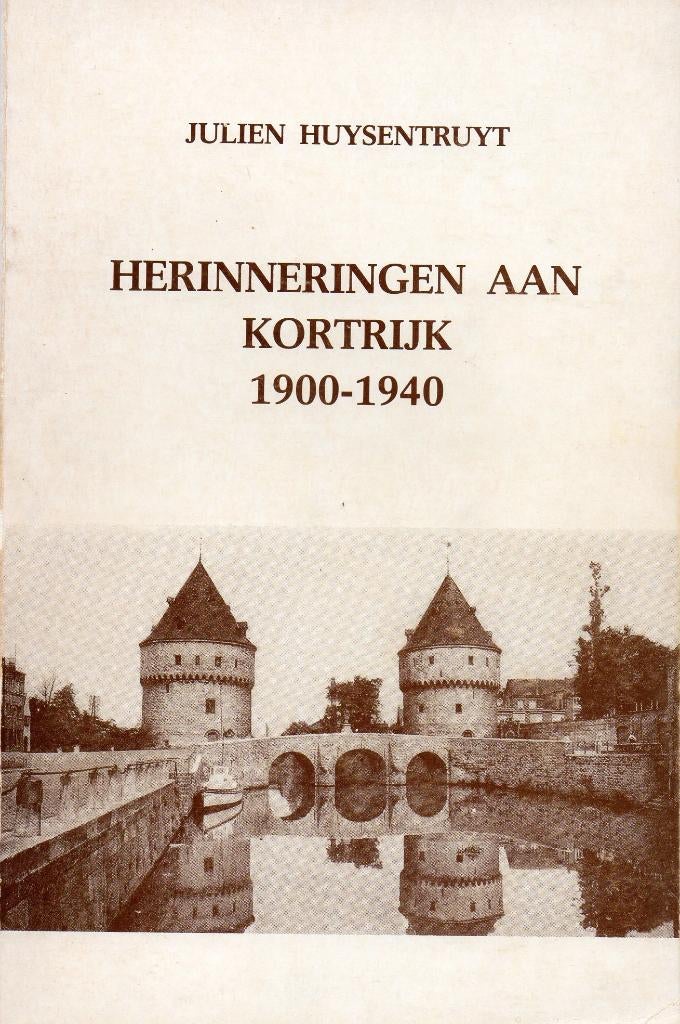 Herinneringen aan Kortrijk 1900 - 1940, Boeken, Ophalen, 20e eeuw of later, Julien Huysentruyt