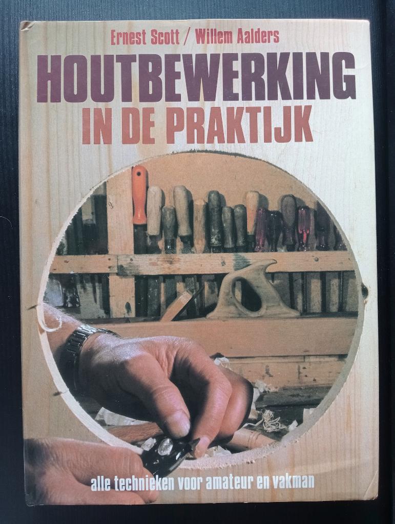 Houtbewerking In De Praktijk, Boeken, Hobby en Vrije tijd, Houtbewerking, Ophalen of Verzenden, Zo goed als nieuw, Ernest Scott, Willem Aalders