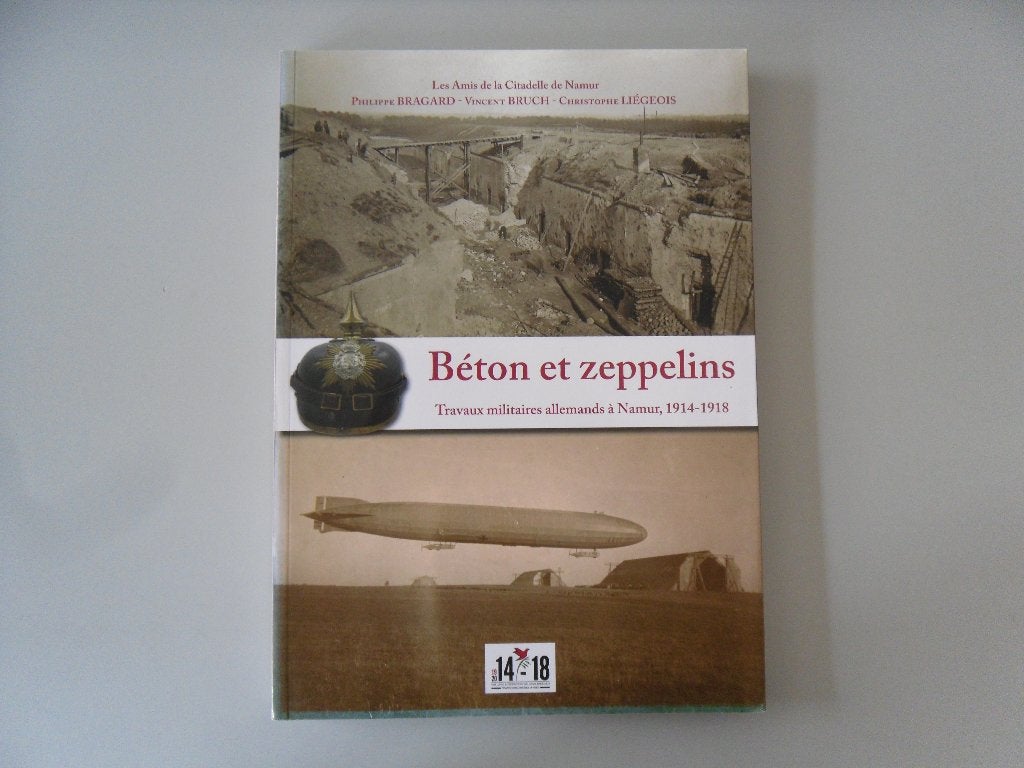 Béton et zeppelins - Travaux militaires allemands à Namur.., Livres, Enlèvement ou Envoi, Avant 1940, Philippe BRAGARD, Vincent BRUCH, Christophe LIEGEOIS