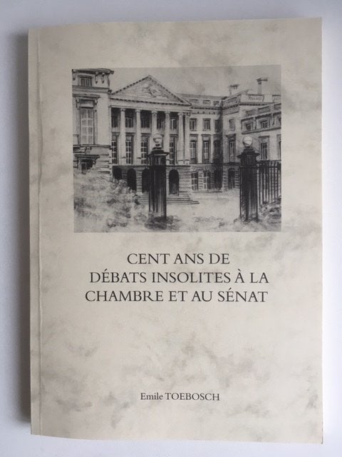Cent ans de débats insolites - Chambre et Sénat. E. Toebosch, Ophalen, Nieuw, Politiek en Staatkunde
