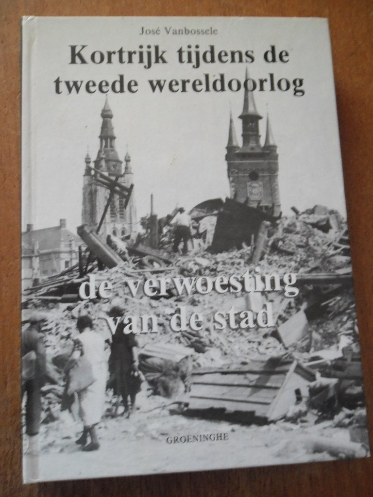 Kortrijk tijdens de 2 wereldoorlog, Boeken, Ophalen of Verzenden, Algemeen, José Vanbossele, Tweede Wereldoorlog