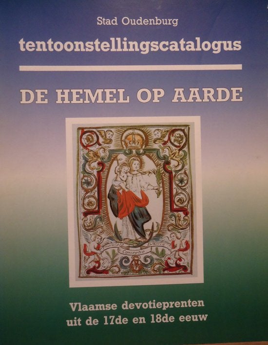 De hemel op aarde. Vlaamse devotieprenten uit de 17de en 18d, Ophalen of Verzenden