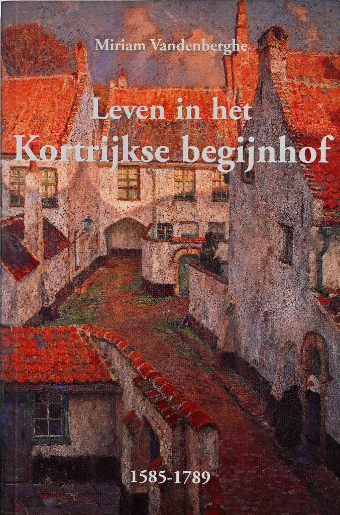 LEVEN IN HET KORTRIJKSE BEGIJNHOF (1585-1789), Boeken, Ophalen of Verzenden, Zo goed als nieuw, Miriam Vandenberghe