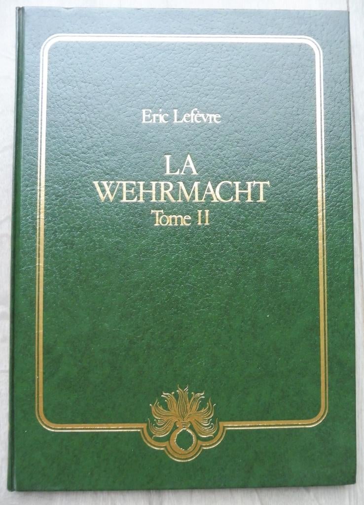 LIVRE LA WEHRMACHT tome II relié par Eric Lefèvre, Comme neuf, Deuxième Guerre mondiale, Armée de terre, Envoi
