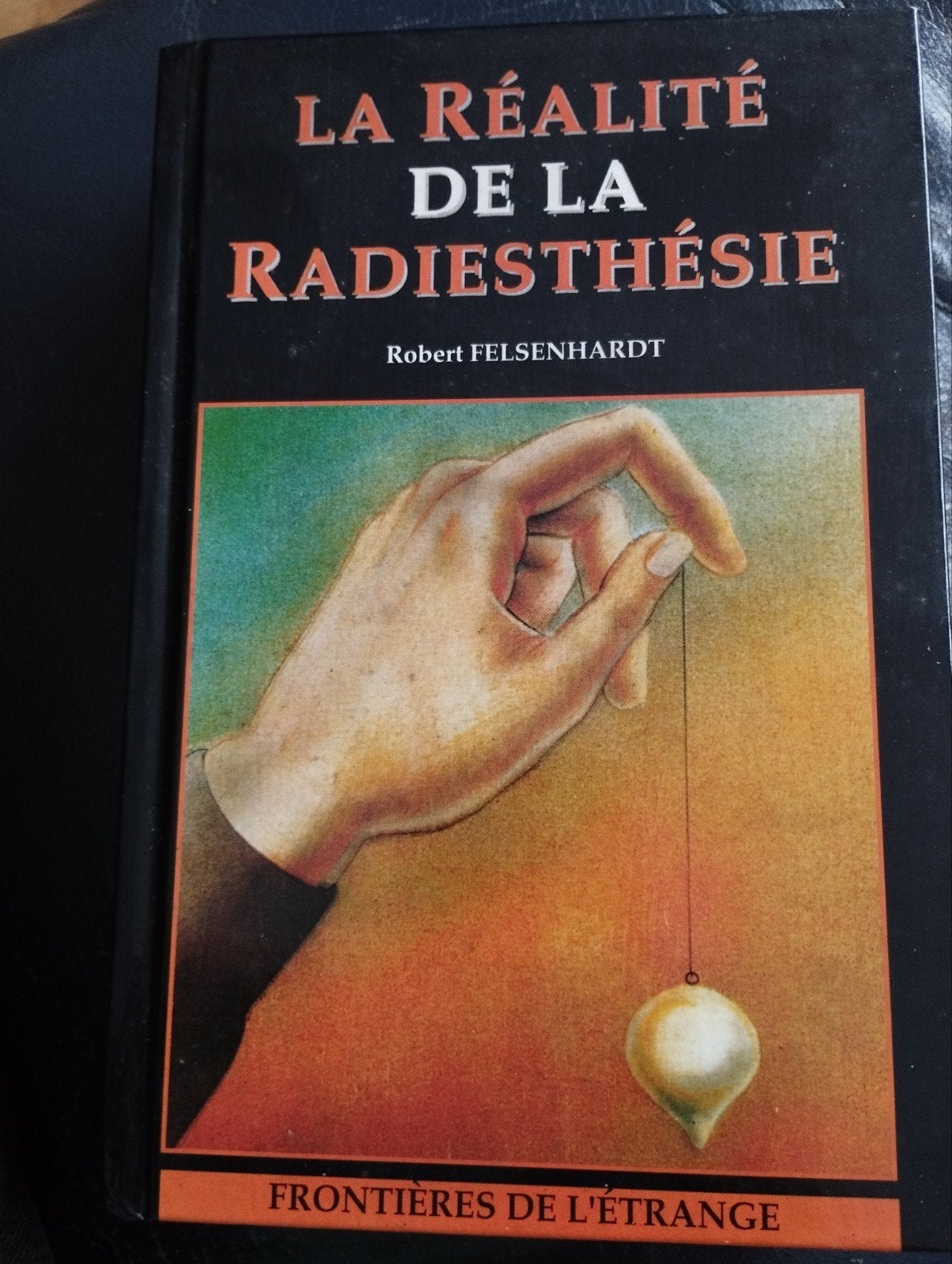 Robert Felsenhardt La Réalité de la Radiesthésie, Enlèvement ou Envoi