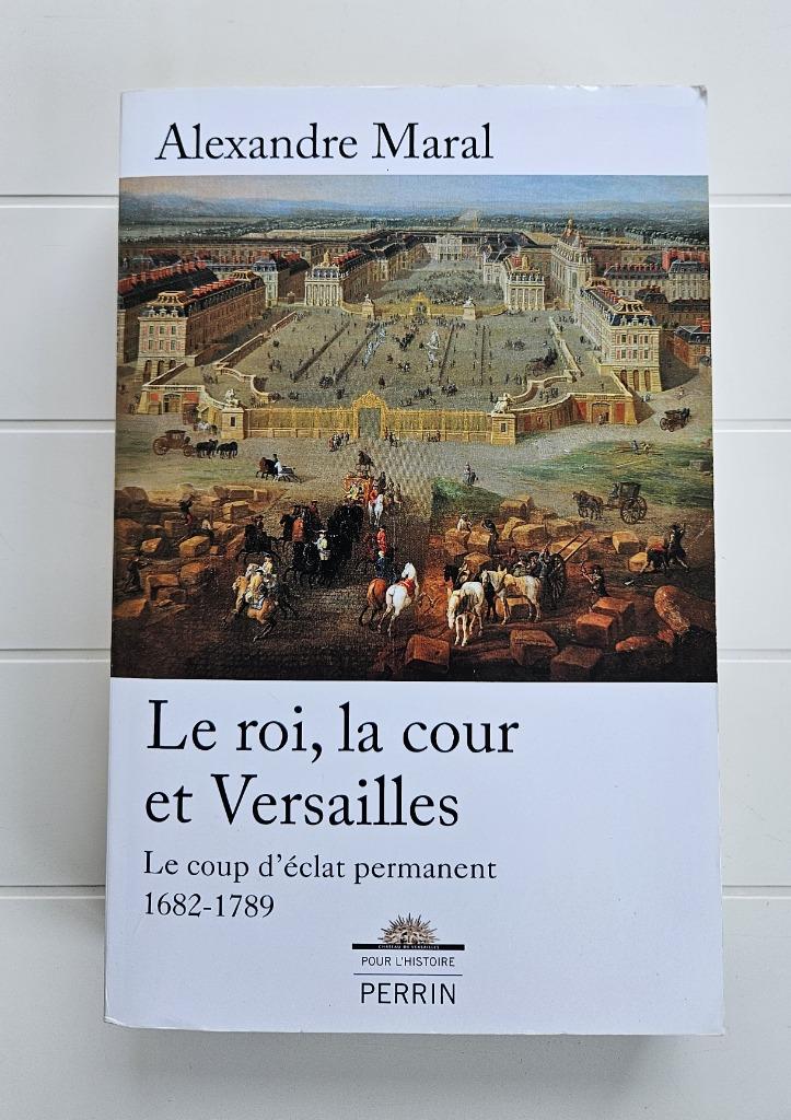 Le roi, la cour et Versailles 1682-1789 - Le coup d'éclat pe, Enlèvement ou Envoi, Comme neuf, Alexandre Maral
