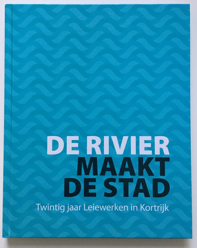 Kortrijk: De rivier maakt de stad - 20 jaar Leiewerken, Enlèvement ou Envoi, Comme neuf