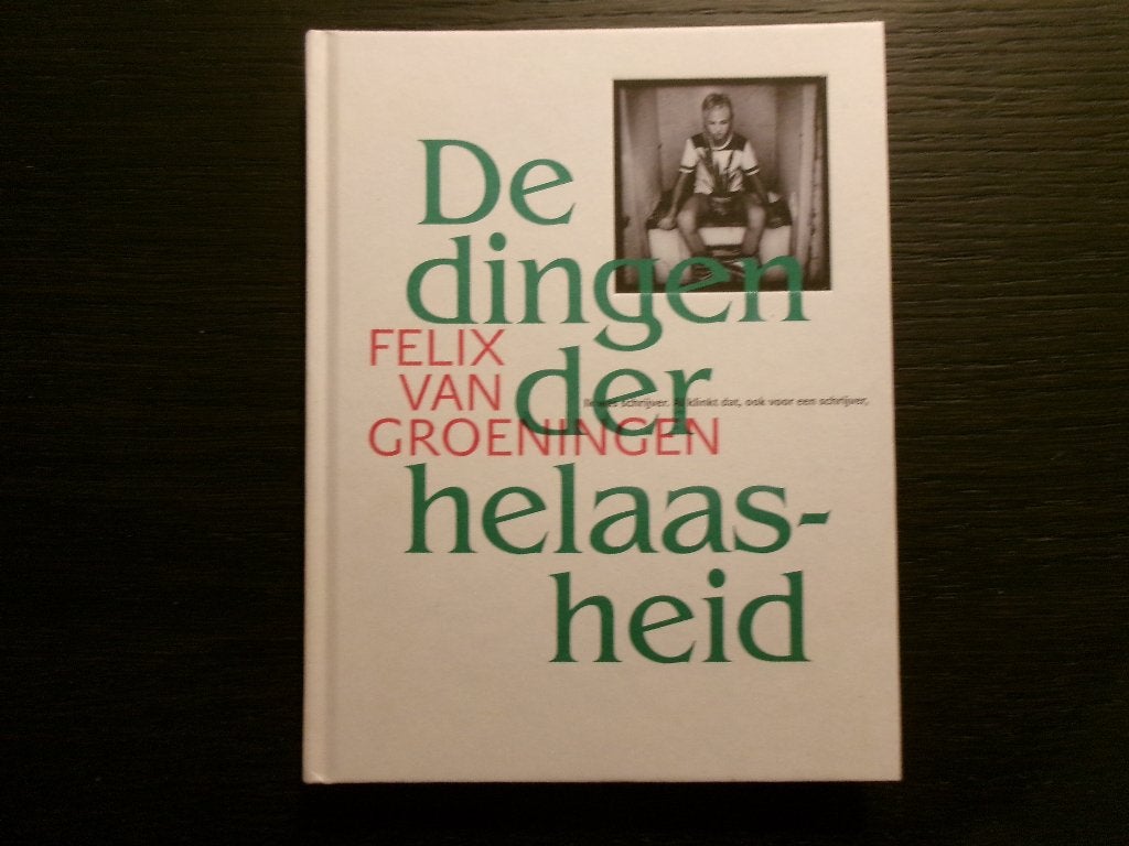 De dingen der helaasheid  -Felix van Groeningen-, Ophalen of Verzenden