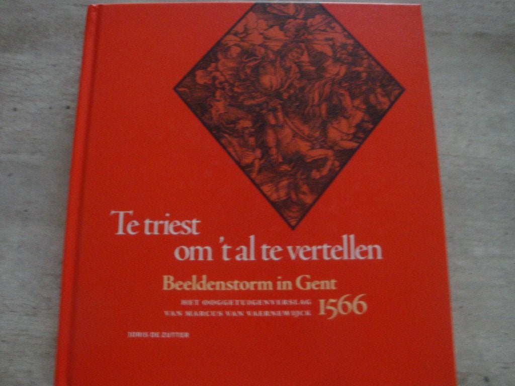 TE TRIEST OM 'T AL TE VERTELLEN -BEELDENSTORM IN GENT 1566, Enlèvement ou Envoi, Utilisé