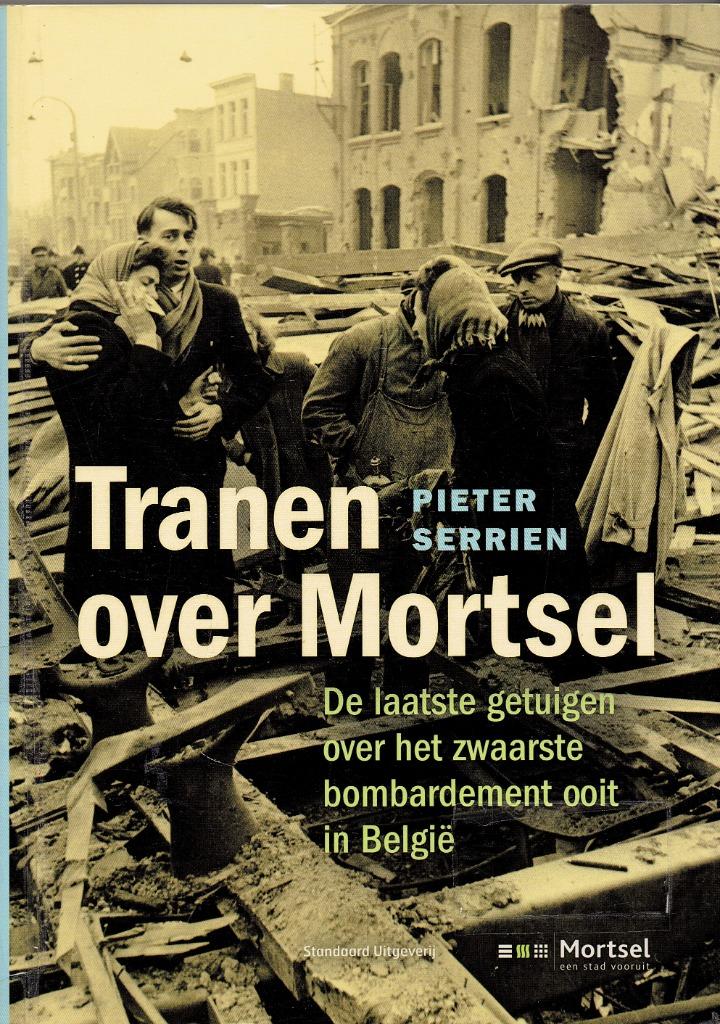 Tranen over Mortsel. Over de zwaarste bombardementen in Belg, Pieter Serrien, Ophalen of Verzenden, Luchtmacht, Tweede Wereldoorlog
