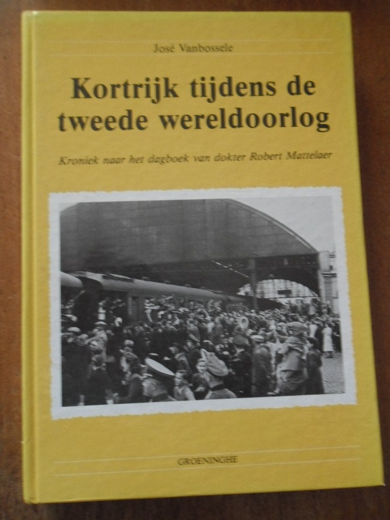Kortrijk tijdens de 2 wereldoorlog, Boeken, Ophalen of Verzenden, Algemeen, José Vanbossele, Tweede Wereldoorlog