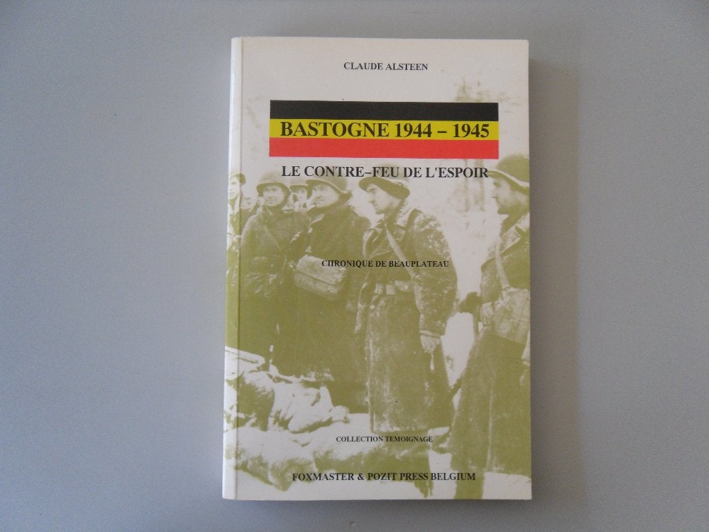 Bastogne 1944-1945 - Le Contre-feu de l'Espoir - Chronique.., Enlèvement ou Envoi, Claude ALSTEEN, Général, Deuxième Guerre mondiale