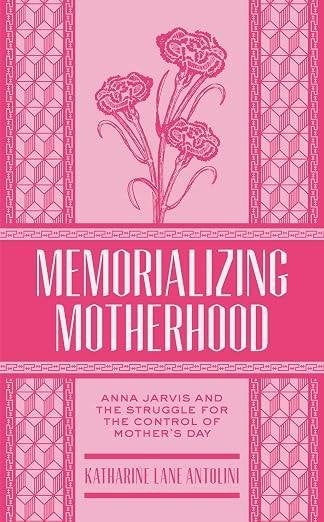 Memorializing motherhood Anna Jarvis  219 pages, Enlèvement ou Envoi, Comme neuf