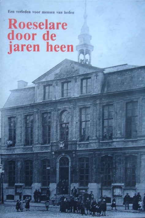 Roeselare door de jaren heen. Een verleden voor mensen van h, Ophalen of Verzenden