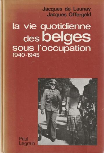 La vie quotidienne des belges sous l' occupation 1940-1945 J