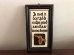 Tegel spreuk tegelspreuk Je moet in deze tijd de eindjes goe, Ophalen of Verzenden, Zo goed als nieuw