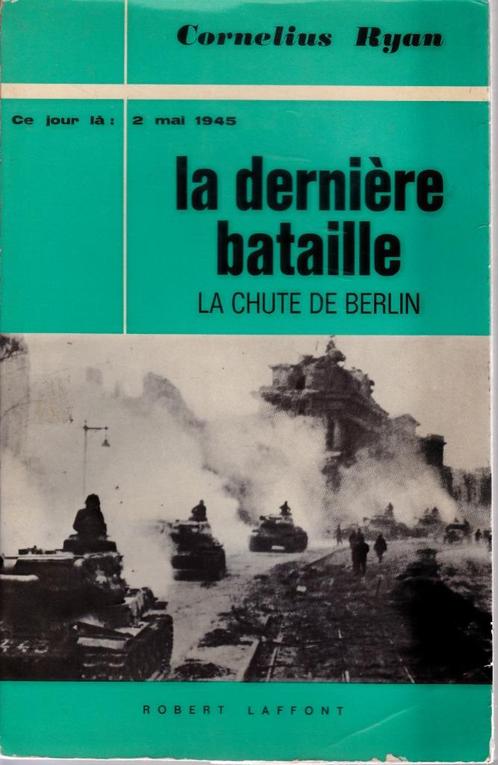 LA DERNIERE BATAILLE - La chute de Berlin 2 mai 1945, Livres, Guerre & Militaire, Utilisé, Armée de terre, Deuxième Guerre mondiale