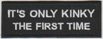 It's only kinky the first time stoffen opstrijk patch emble, Nieuw
