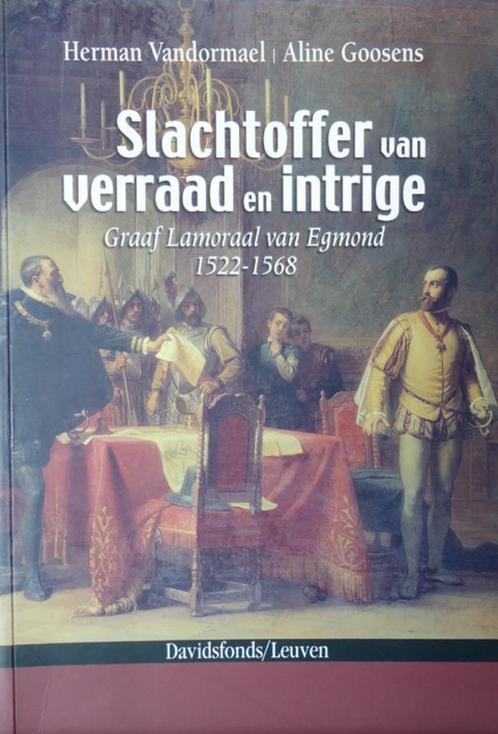 Slachtoffer van verraad enintrige. Graaf Lamoraal van Egmond, Boeken, Politiek en Maatschappij, Ophalen of Verzenden