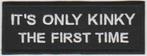 It's only kinky the first time stoffen opstrijk patch emble, Verzenden, Nieuw