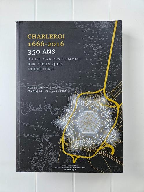 Charleroi 1666-2016 : 350 ans d'histoire des hommes, des tec, Livres, Histoire nationale, Comme neuf, Enlèvement ou Envoi