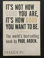 it's not how good you are it's how good you want to be. P. A, Paul Arden, Overige typen, Ophalen of Verzenden, Zo goed als nieuw