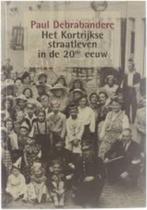 BOEK/ P. Debrandere - Het Kortrijkse straatleven in de 20ste, Boeken, Ophalen of Verzenden, Zo goed als nieuw